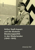 Koll |  Arthur Seyß-Inquart und die deutsche Besatzungspolitik in den Niederlanden (1940-1945) | Buch |  Sack Fachmedien