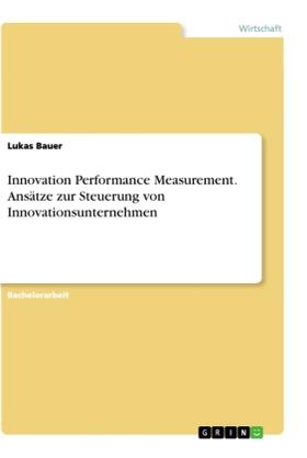 Bauer |  Innovation Performance Measurement. Ansätze zur Steuerung von Innovationsunternehmen | Buch |  Sack Fachmedien
