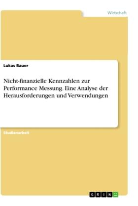 Bauer |  Nicht-finanzielle Kennzahlen zur Performance Messung. Eine Analyse der Herausforderungen und Verwendungen | Buch |  Sack Fachmedien