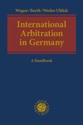 Wegen / Barth / Wexler-Uhlig |  International Arbitration in Germany | Buch |  Sack Fachmedien