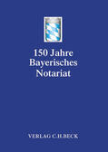 Bayerischen Notarverein e.V. / Bayerischer Notarverein e.V. |  Festschrift 150 Jahre Bayerisches Notariat | Buch |  Sack Fachmedien