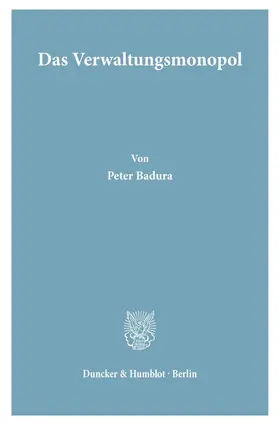 Badura |  Das Verwaltungsmonopol. | Buch |  Sack Fachmedien