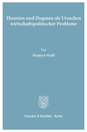 Wulff | Theorien und Dogmen als Ursachen wirtschaftspolitischer Probleme. | Buch | sack.de
