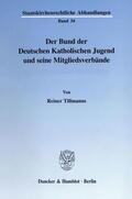 Tillmanns |  Der Bund der Deutschen Katholischen Jugend und seine Mitgliedsverbände. | Buch |  Sack Fachmedien