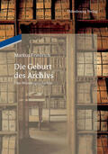 Friedrich |  Die Geburt des Archivs | Buch |  Sack Fachmedien