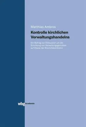 Ambros |  Kontrolle kirchlichen Verwaltungshandelns. Ein Beitrag zur Diskussion um die Errichtung von Verwaltungsgerichten auf Ebene der Bischofskonferenz | eBook | Sack Fachmedien