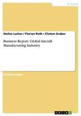 Lacher / Roth / Graber |  Business Report. Global Aircraft Manufacturing Industry | eBook | Sack Fachmedien