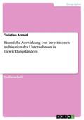Arnold |  Räumliche Auswirkung von Investitionen multinationaler Unternehmen in Entwicklungsländern | eBook | Sack Fachmedien