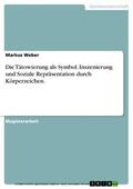 Weber |  Die Tätowierung als Symbol. Inszenierung und Soziale Repräsentation durch Körperzeichen. | eBook | Sack Fachmedien