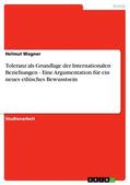 Wagner |  Toleranz als Grundlage der Internationalen Beziehungen - Eine Argumentation für ein neues ethisches Bewusstsein | eBook | Sack Fachmedien