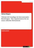 Wagner |  Toleranz als Grundlage der Internationalen Beziehungen - Eine Argumentation für ein neues ethisches Bewusstsein | Buch |  Sack Fachmedien