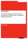 Wagner |  Der Einfluss religiöser Faktoren bei der Entstehung des Kapitalismus - Max Webers Kapitalismustheorie | eBook | Sack Fachmedien