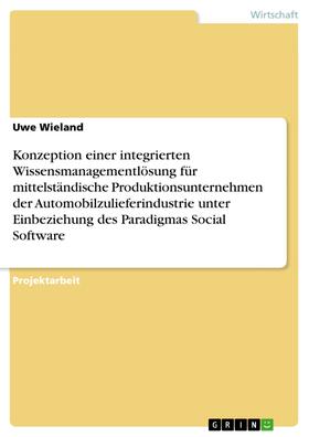 Wieland | Konzeption einer integrierten Wissensmanagementlösung für mittelständische Produktionsunternehmen der Automobilzulieferindustrie unter Einbeziehung des Paradigmas Social Software | E-Book | sack.de