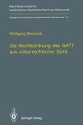 Benedek |  Die Rechtsordnung des GATT aus völkerrechtlicher Sicht / GATT from an International Law Perspective | Buch |  Sack Fachmedien