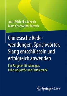 Metsch / Micholka-Metsch | Chinesische Redewendungen, Sprichwörter, Slang entschlüsseln und erfolgreich anwenden | Buch | sack.de