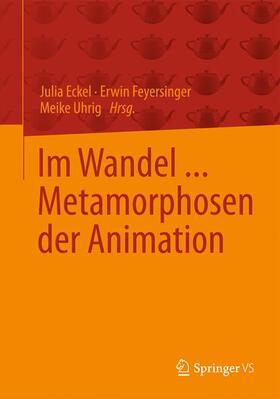 Eckel / Uhrig / Feyersinger | Im Wandel ... Metamorphosen der Animation | Buch | sack.de
