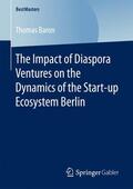 Baron |  The Impact of Diaspora Ventures on the Dynamics of the Start-up Ecosystem Berlin | Buch |  Sack Fachmedien