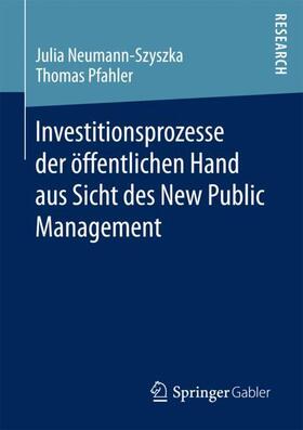 Pfahler / Neumann-Szyszka | Investitionsprozesse der öffentlichen Hand aus Sicht des New Public Management | Buch | sack.de
