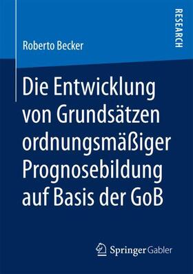 Becker | Die Entwicklung von Grundsätzen ordnungsmäßiger Prognosebildung auf Basis der GoB | Buch | sack.de