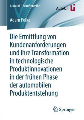 Pelka | Die Ermittlung von Kundenanforderungen und ihre Transformation in technologische Produktinnovationen in der frühen Phase der automobilen Produktentstehung | Buch | sack.de