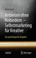 Gause / Lieske |  Anbieten ohne Anbiedern - Selbstmarketing für Kreative | Buch |  Sack Fachmedien