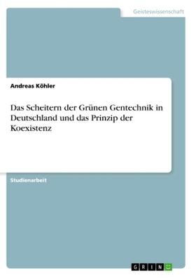 Köhler | Das Scheitern der Grünen Gentechnik in Deutschland und das Prinzip der Koexistenz | Buch | sack.de