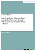 Köhler |  Begriff des freien Willens und der moralischen Verantwortlichkeit. Willensfreiheit in  Harry Frankfurts Aufsätzen | eBook | Sack Fachmedien