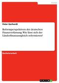 Gerhardt |  Reformperspektiven der deutschen Finanzverfassung. Wie lässt sich der Länderfinanzausgleich reformieren? | eBook | Sack Fachmedien