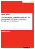 Müller |  Was bewirkt ein Einwanderungsgesetz für Deutschland? Ein Vergleich zwischen Kanada und Deutschland | Buch |  Sack Fachmedien