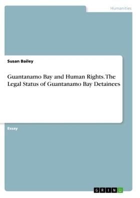 Bailey |  Guantanamo Bay and Human Rights. The Legal Status of Guantanamo Bay Detainees | Buch |  Sack Fachmedien
