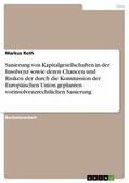 Roth |  Sanierung von Kapitalgesellschaften in der Insolvenz sowie deren Chancen und Risiken der durch die Kommission der Europäischen Union geplanten vorinsolvenzrechtlichen Sanierung | eBook | Sack Fachmedien