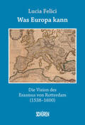 Felici |  Was Europa kann - die Vision des Erasmus von Rotterdam | Buch |  Sack Fachmedien