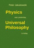 Jakubowski |  Physics was yesterday, Universal Philosophy  is today | eBook | Sack Fachmedien