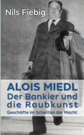 Fiebig |  Alois Miedl. Der Bankier und die Raubkunst | Buch |  Sack Fachmedien