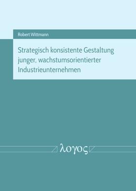 Wittmann | Strategisch konsistente Gestaltung junger, wachstumsorientierter Industrieunternehmen | Buch | sack.de