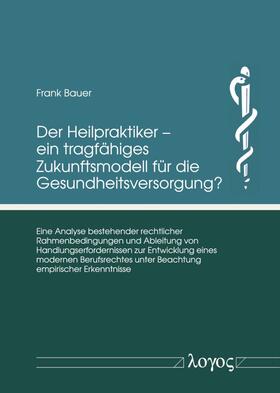 Bauer | Der Heilpraktiker – ein tragfähiges Zukunftsmodell für die Gesundheitsversorgung? | Buch | sack.de