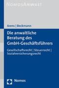 Arens / Beckmann |  Arens, W: Anwaltliche Beratung des GmbH-Geschäftführers | Buch |  Sack Fachmedien