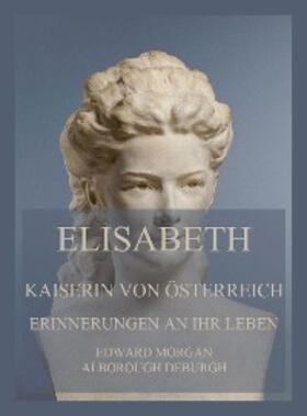 de Burgh |  Elisabeth, Kaiserin von Österreich: Erinnerungen an ihr Leben | eBook | Sack Fachmedien