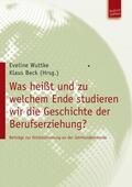 Wuttke / Beck |  Was heißt und zu welchem Ende studieren wir die Geschichte der Berufserziehung? | eBook | Sack Fachmedien