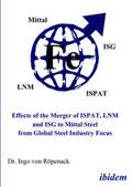 Röpenack |  Effects of the Merger of ISPAT, LNM and ISG to Mittal Steel from Global Steel Industry Focus | Buch |  Sack Fachmedien