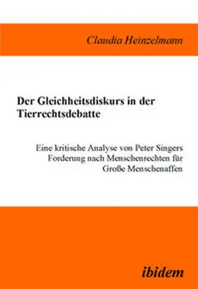 Heinzelmann |  Der Gleichheitsdiskurs in der Tierrechtsdebatte. Eine kritische Analyse von Peter Singers Forderung nach Menschenrechten für Grosse Menschenaffen | Buch |  Sack Fachmedien