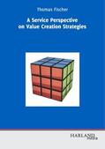 Fischer |  A Service Perspective on Value Creation Strategies | Buch |  Sack Fachmedien