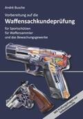 Busche |  Vorbereitung auf die Waffensachkundeprüfung für Sportschützen, Waffensammler und das Bewachungsgewerbe | Buch |  Sack Fachmedien