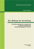 Albrecht |  Die ,Bildung' der Vorstellung: Eine Betrachtung der Imagination in Zusammenhang mit theaterpädagogischer Arbeit | Buch |  Sack Fachmedien