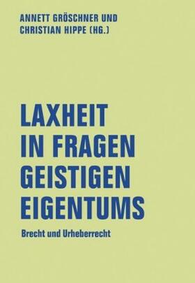 Gröschner / Hippe / Literaturforum im Brecht-Haus | Laxheit in Fragen geistigen Eigentums | Buch | sack.de