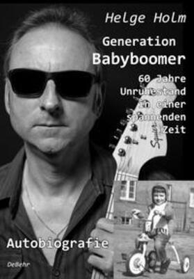Holm | Generation Babyboomer - 60 Jahre Unruhestand in einer spannenden Zeit - Autobiografie | Buch | sack.de