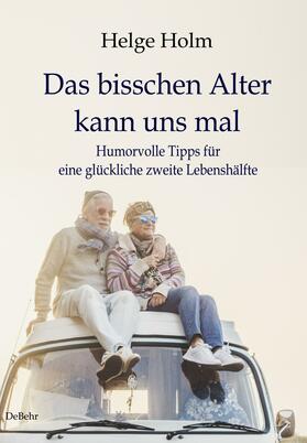Holm | Das bisschen Alter kann uns mal - Humorvolle Tipps für eine glückliche zweite Lebenshälfte | E-Book | sack.de