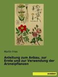 Fries |  Anleitung zum Anbau, zur Ernte und zur Verwendung der Arzneipflanzen | Buch |  Sack Fachmedien
