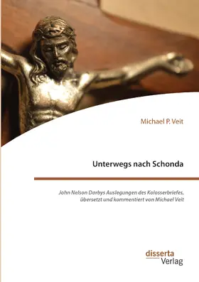Veit |  Unterwegs nach Schonda. John Nelson Darbys Auslegungen des Kolosserbriefes, übersetzt und kommentiert von Michael Veit | Buch |  Sack Fachmedien