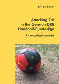 Bauer |  Attacking 7:6 in the German DKB Handball-Bundesliga: An empirical analysis | Buch |  Sack Fachmedien